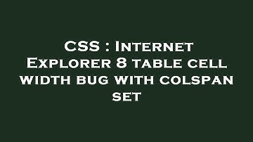 CSS : Internet Explorer 8 table cell width bug with colspan set