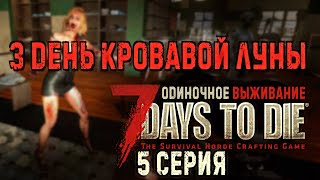 7 Days to Die✮ТРЕТИЙ ДЕНЬ КРОВАВОЙ ЛУНЫ✮ОДИНОЧНОЕ ВЫЖИВАНИЕ✮ 5 СЕРИЯ