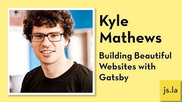 Kyle Mathews: Building Beautiful Websites with Gatsby | js.la September 2018