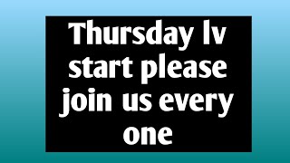 Thursday lv start please join us every one??