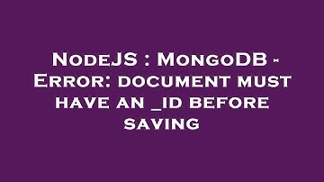 NodeJS : MongoDB - Error: document must have an _id before saving