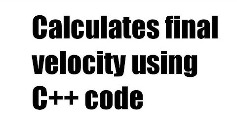 Calculates final velocity using C++ code