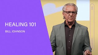 Healing 101  Bill Johnson (Full Sermon) | Bethel Church