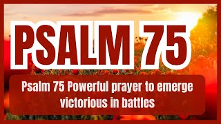 Psalm 75 Powerful prayer to emerge victorious in battles