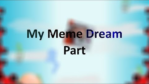 My Meme Dream 2 Part