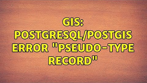 GIS: PostgreSQL/PostGIS error "pseudo-type record" (3 Solutions!!)