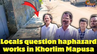 Locals Question Haphazard Works In Khorlim Mapusa. Gutter Works Not On Same Level As Roads