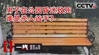 《一线》男子在公园昏迷致死 死因蹊跷 警方深挖真相 一起车祸案演变成故意杀人案！20230110 | CCTV社会与法