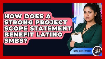 How Does A Strong Project Scope Statement Benefit Latino SMBs? - Latino Start Up Space