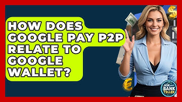 How Does Google Pay P2P Relate To Google Wallet? - Ask Your Bank Teller