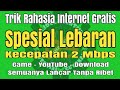 Trik Internet Gratis Super Cepat Game Lancar YouTube Lancar Download Lancar Spesial Lebaran