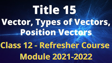 Class 12 Mathematics / Refresher Course Module /Title 15/ Vector, Types of Vectors, Position Vectors