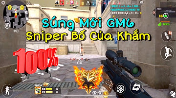 CF Mobile | Súng Khắm GM6 Con Hàng Sniper Free Mới Với Ngoại Hình Bố Của Khắm Luôn Hâh | Tường CT