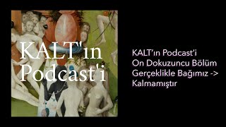 KALT'ın Podcast'i - 19. Bölüm: Gerçeklikle Bağımız Kalmamıştır