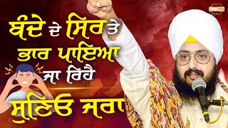 ਬੰਦੇ ਦੇ ਸਿਰ ਤੇ ਭਾਰ ਪਾਇਆ ਜਾ ਰਿਹੈ, ਸੁਣਿਓ ਜਰਾ | Dhadrianwale