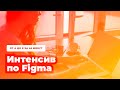 Интенсив по Figma — полный обзор от А до Я за 45 минут