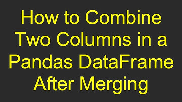 How to Combine Two Columns in a Pandas DataFrame After Merging