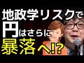 地政学リスクで円はさらに暴落へ!?