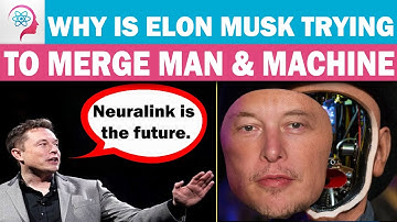 Why is Elon Musk Trying to Merge Man and Machine ?