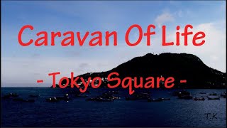 Caravan Of Life  Tokyo Square  S