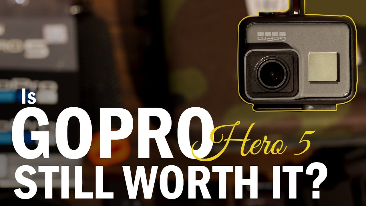 IS GO PRO HERO 5 STILL WORTH IT!