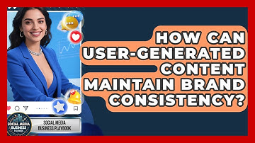 How Can User-generated Content Maintain Brand Consistency? - Social Media Business Playbook