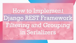 How to Implement Django REST Framework Filtering and Grouping in Serializers