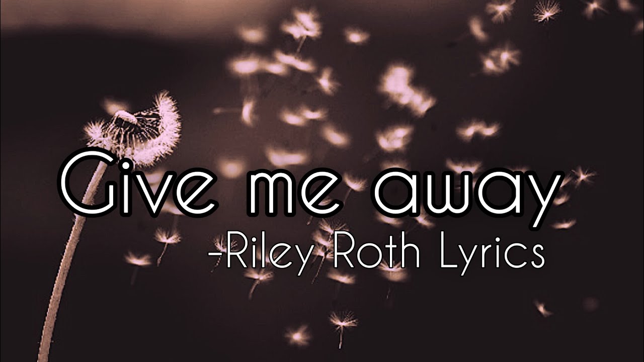 Lyric Roth Give me away -Riley Roth (Lyrics) - YouTube