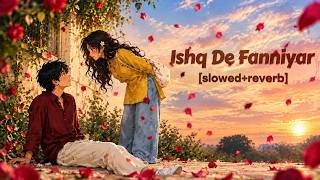 💔 Ishq De Fanniyar 🥀 | Slowed + Reverb | Lofi Vibes 🎧✨
