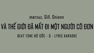 Video thumbnail of "[BEAT - KARAOKE] -  VÀ THẾ GIỚI ĐÃ MẤT ĐI MỘT NGƯỜI CÔ ĐƠN - marzuz, Gill, Onionn (TONE NỮ GỐC D)"