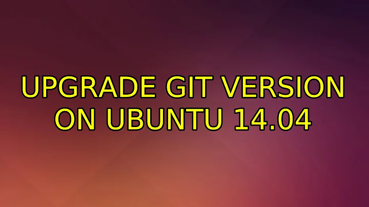 Ubuntu: Upgrade Git version on Ubuntu 14.04 (2 Solutions!!)