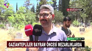 Gaziantep’te Arefe Günü Duygusal Anlar Yaşandı Mezarlıklar Doldu, Dualar Yükseldi