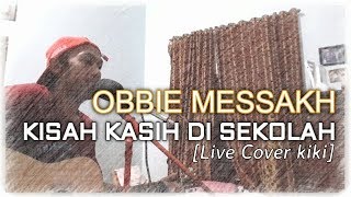 OBBIE MESSAKH♡KISAH KASIH DI SEKOLAH♡Kiki Live Cover