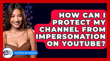 How Can I Protect My Channel From Impersonation On YouTube? - Everyday-Networking