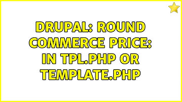 Drupal: Round Commerce Price: in tpl.php or template.php (2 Solutions!!)