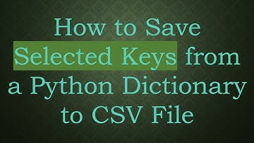 How to Save Selected Keys from a Python Dictionary to CSV File