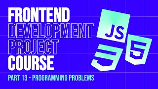 Frontend Development 2025 Project Course | Part 13 - Solving Programming Problems