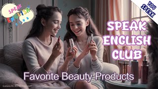 Speak English Club | Favorite Beauty Products | Improve Your English and IELTS and TOEFL score