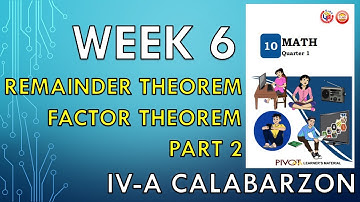 GRADE 10 MATHEMATICS (REMAINDER THEOREM AND FACTOR THEOREM) WEEK 6- LESSON 2 - CALABARZON