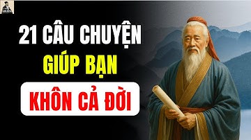 21 Câu chuyện THÂM THÚY cổ nhân dạy sâu sắc giúp bạn sống khôn cả đời