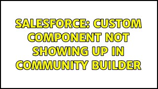 Salesforce: custom component not showing up in community builder (2 Solutions!!)