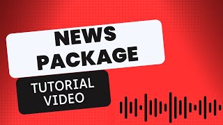 HOW TO EDIT A NEWS PACKAGE