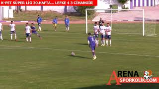 K-Pet Süper Li̇g 30.Hafta... Lefke 4 3 Ci̇hangi̇r