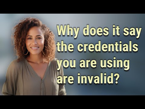 Why does it say the credentials you are using are invalid?