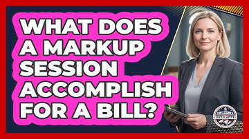 What Does A Markup Session Accomplish For A Bill?