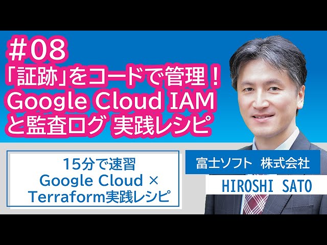 15分で速習！ Google Cloud x Terraform 実践レシピ 第8回「証跡」をコードで管理！ Google Cloud IAMと監査ログ実践レシピ