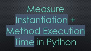 Measure Instantiation +  Method Execution Time in Python