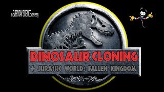 Dinosaur Cloning & Jurassic World: Fallen Kingdom Science Review - SCIENCE & CINEMA #1