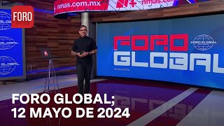 Foro Global con Genaro Lozano: Programa Completo domingo 12 de mayo de 2024