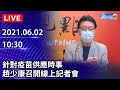 【LIVE直播】針對疫苗供應時事  趙少康召開線上記者會｜2021.06.02